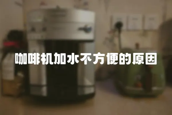 咖啡機加水不方便的原因