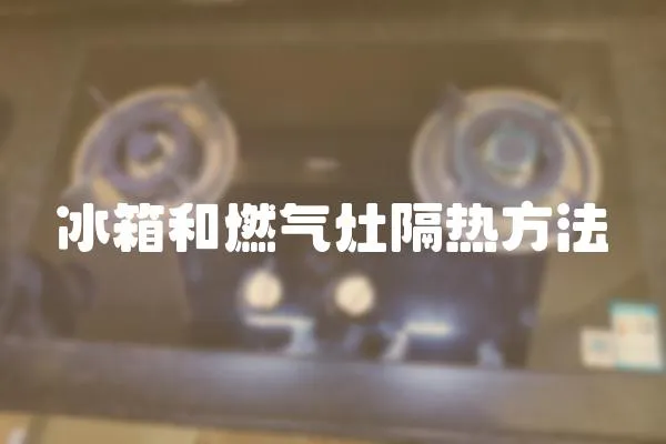 冰箱和燃?xì)庠罡魺岱椒?></a></div>
                    <div   id=