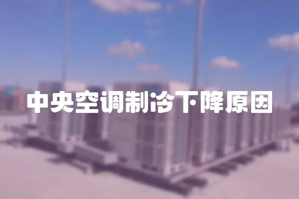 中央空調(diào)制冷下降原因