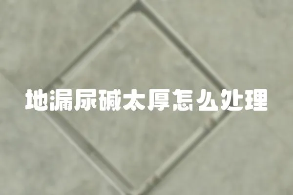 地漏尿堿太厚怎么處理