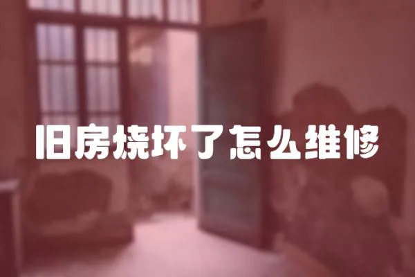舊房燒壞了怎么維修
