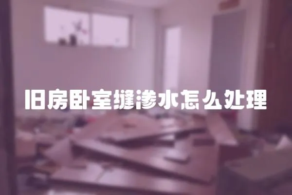 舊房臥室縫滲水怎么處理