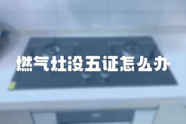 燃氣灶沒五證怎么辦