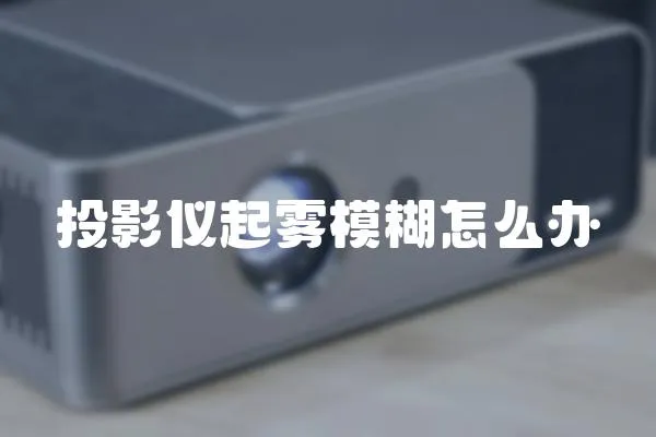 投影儀起霧模糊怎么辦