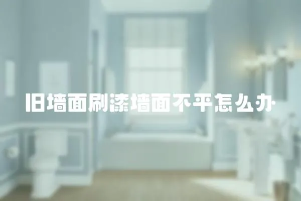 舊墻面刷漆墻面不平怎么辦