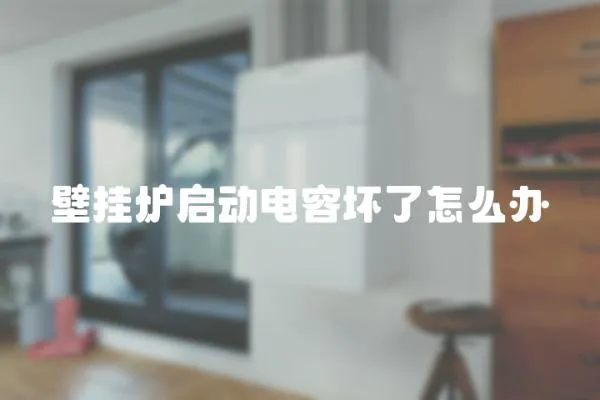 壁掛爐啟動電容壞了怎么辦