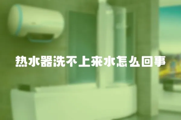 熱水器洗不上來水怎么回事