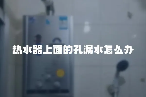 熱水器上面的孔漏水怎么辦