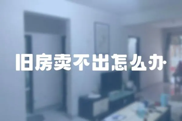 舊房賣不出怎么辦