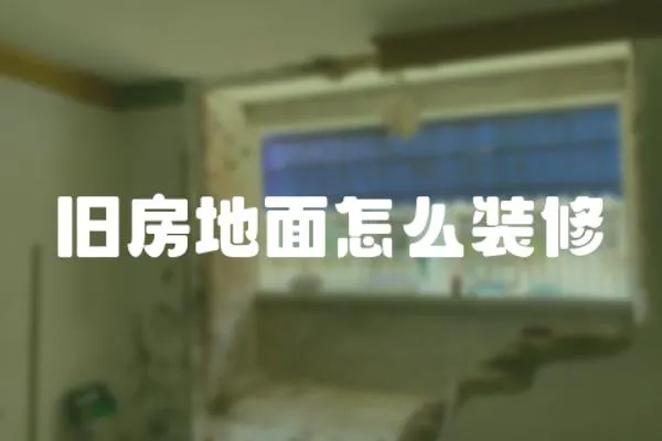 舊房地面怎么裝修