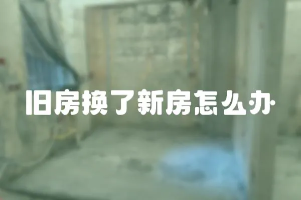 舊房換了新房怎么辦