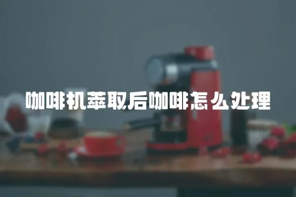 咖啡機萃取后咖啡怎么處理