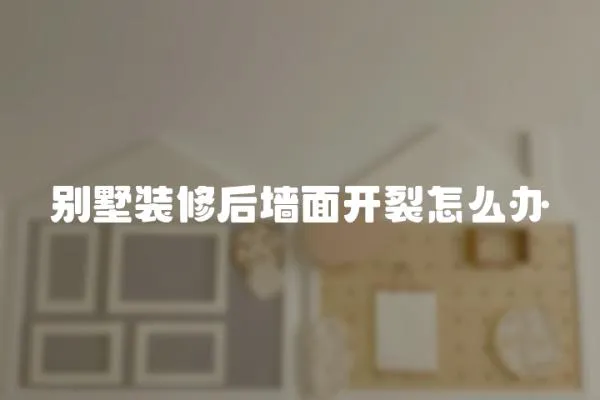 別墅裝修后墻面開裂怎么辦