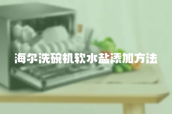 海爾洗碗機軟水鹽添加方法