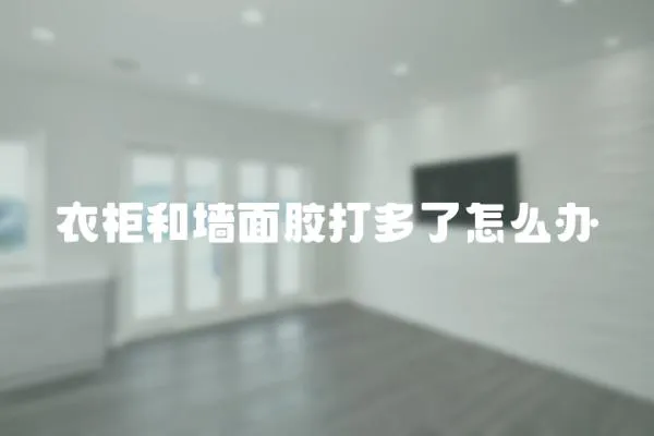 衣柜和墻面膠打多了怎么辦