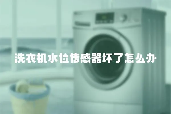洗衣機水位傳感器壞了怎么辦