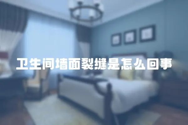 衛(wèi)生間墻面裂縫是怎么回事