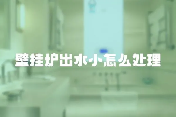 壁掛爐出水小怎么處理