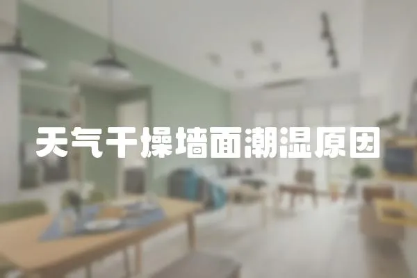 天氣干燥墻面潮濕原因