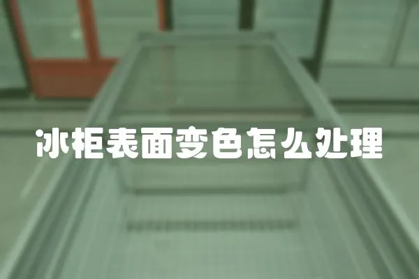 冰柜表面變色怎么處理