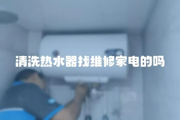 清洗熱水器找維修家電的嗎