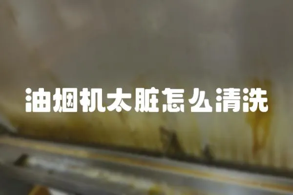 油煙機太臟怎么清洗
