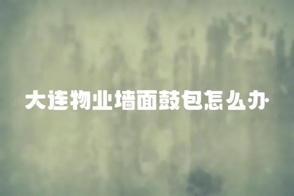 大連物業(yè)墻面鼓包怎么辦