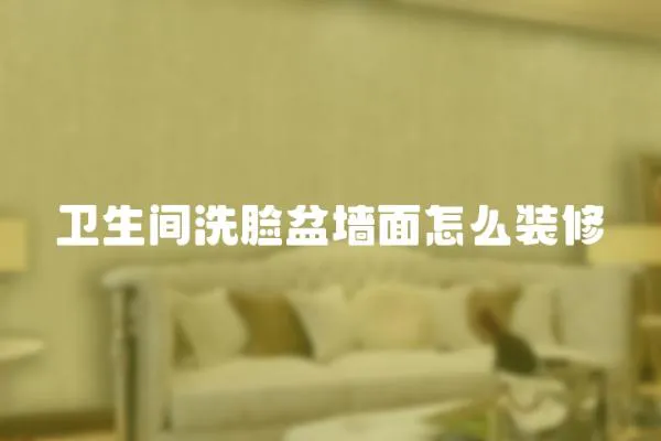 衛生間洗臉盆墻面怎么裝修
