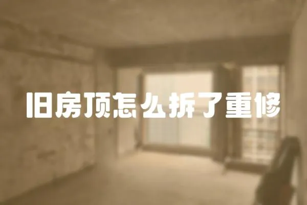 舊房頂怎么拆了重修