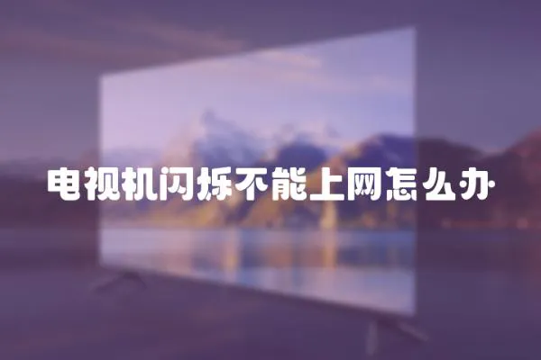 電視機閃爍不能上網(wǎng)怎么辦