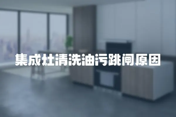 集成灶清洗油污跳閘原因