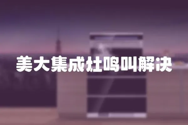 美大集成灶鳴叫解決