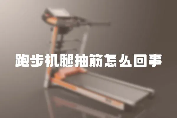 跑步機(jī)腿抽筋怎么回事