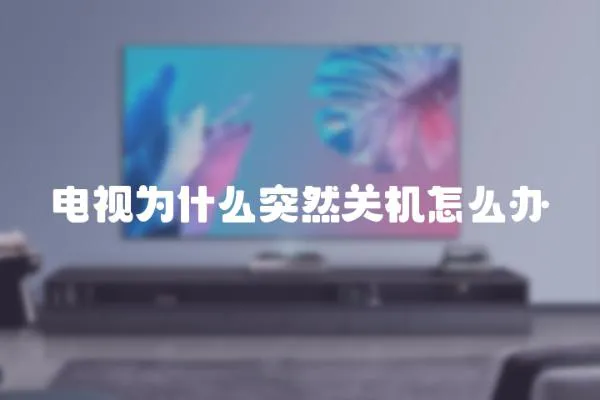 電視為什么突然關機怎么辦