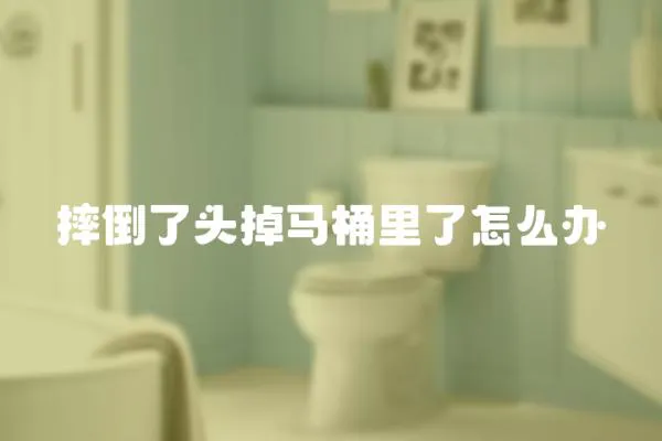 摔倒了頭掉馬桶里了怎么辦