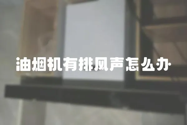 油煙機有排風聲怎么辦
