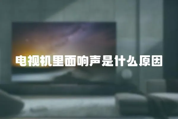 電視機里面響聲是什么原因