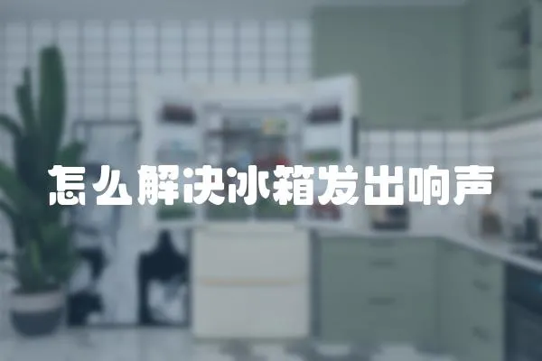 怎么解決冰箱發出響聲