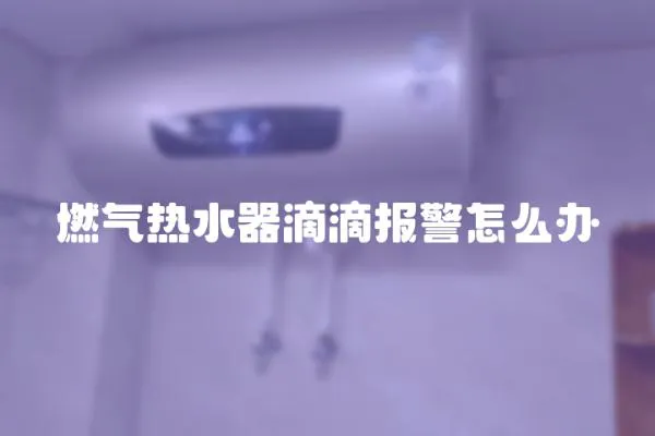 燃氣熱水器滴滴報警怎么辦