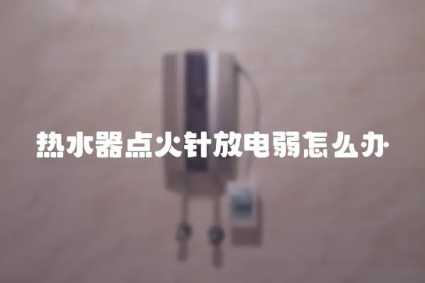熱水器點火針放電弱怎么辦