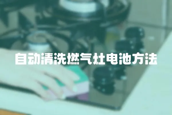 自動清洗燃?xì)庠铍姵胤椒?></a></div>
                    <div   id=