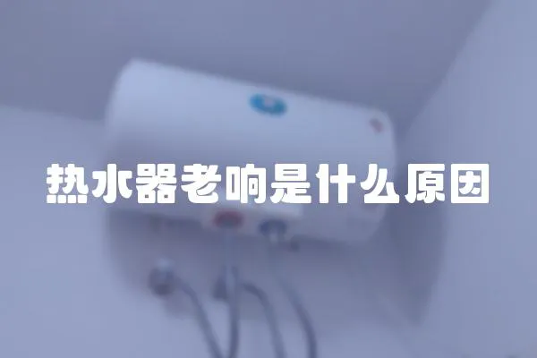 熱水器老響是什么原因