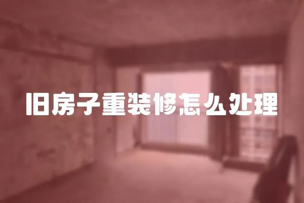 舊房子重裝修怎么處理