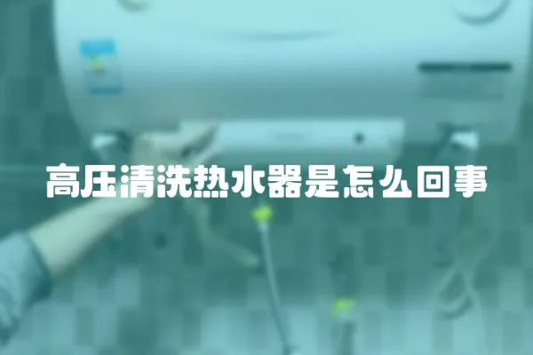 高壓清洗熱水器是怎么回事