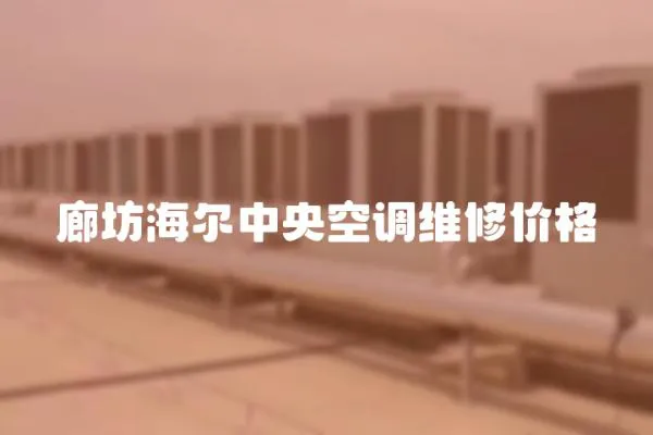 廊坊海爾中央空調維修價格