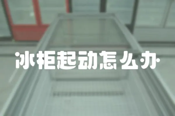冰柜起動怎么辦