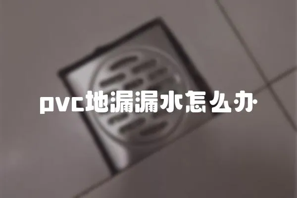 pvc地漏漏水怎么辦