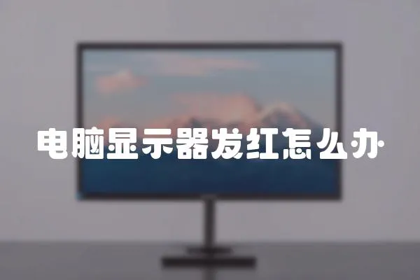 電腦顯示器發(fā)紅怎么辦
