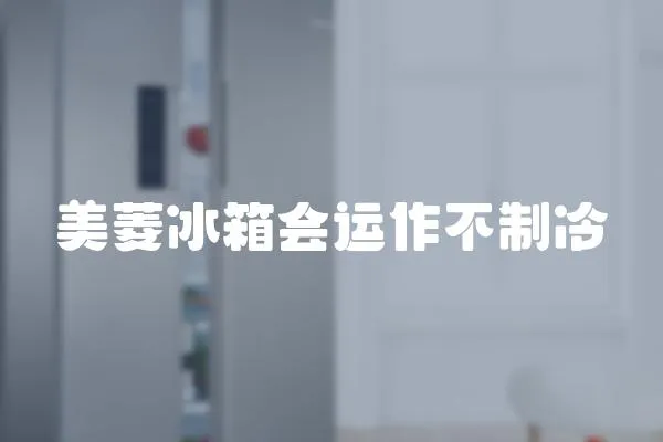 美菱冰箱會運作不制冷