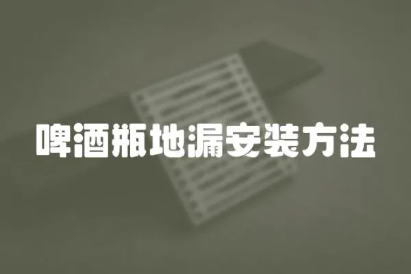 啤酒瓶地漏安裝方法